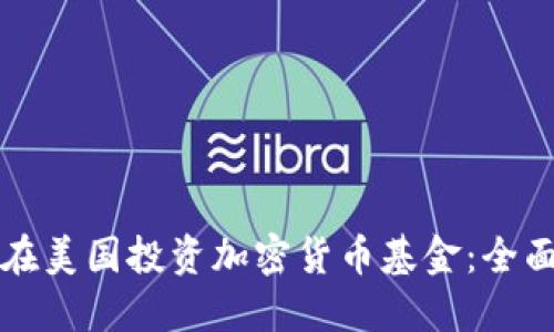如何在美国投资加密货币基金：全面指南