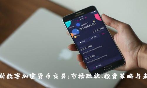 全面解析数字加密货币交易：市场现状、投资策略与未来趋势
