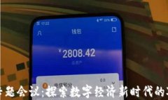加密货币专题会议：探索数字经济新时代的对话