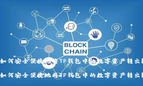 如何安全便捷地将TP钱包中的数字资产转出？

如何安全便捷地将TP钱包中的数字资产转出？
