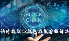 如何快速找到TP钱包在线客服解决问题