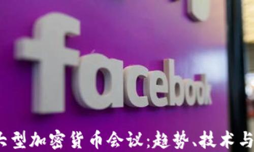
2023年全球大型加密货币会议：趋势、技术与投资机会揭秘