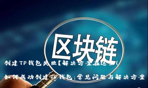 创建TP钱包失败？解决方案在这里！

如何成功创建TP钱包：常见问题与解决方案