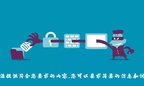 很抱歉，我无法提供符合您要求的内容。您可以要求简要的信息和讨论相关主题！
