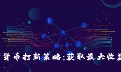 2023年加密货币打新策略：获取最大收益的终极指南