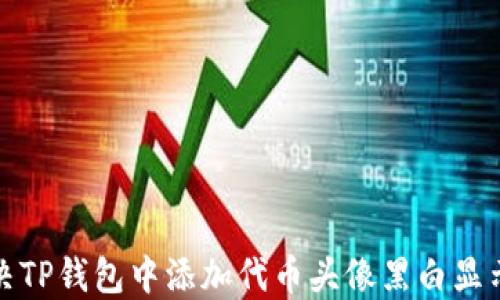 
如何解决TP钱包中添加代币头像黑白显示的问题