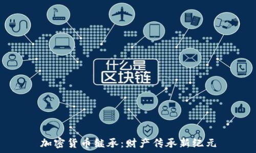   
加密货币继承：财产传承新纪元