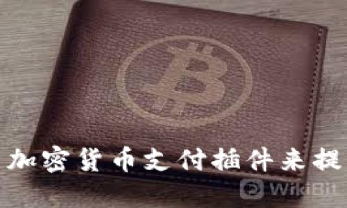 如何选择和使用加密货币支付插件来提升您的在线业务