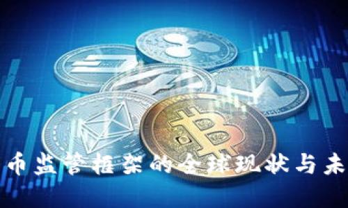 加密货币监管框架的全球现状与未来发展