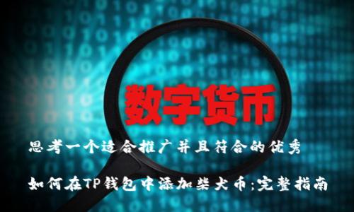 思考一个适合推广并且符合的优秀

如何在TP钱包中添加柴犬币：完整指南