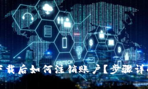 TP钱包官网下载后如何注销账户？步骤详解与注意事项