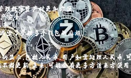 关于“TP钱包不能显示人民币吗”这个问题，首先我们需要了解TP钱包的具体功能以及其背后涉及的货币转换机制。

什么是TP钱包？
TP钱包是一种区块链数字资产钱包，支持多种主流数字货币的存储和管理。它可以让用户方便地进行加密资产的交易、转账和兑换。
近年来，随着区块链技术的发展，越来越多的人开始使用数字资产进行投资和交易。TP钱包也因此逐渐被广泛接受。

人民币与数字货币的关系
人民币是中国法定货币，而数字货币是基于区块链技术的虚拟资产。两者之间存在本质上的区别。
虽然TP钱包可能支持将某些数字货币兑换为人民币，但直接显示人民币的功能并不常见。这是因为数字资产与法定货币的交易通常涉及第三方平台进行兑换。

为何TP钱包不显示人民币？
首先，TP钱包的设计初衷是作为数字资产钱包，主要用于存储和管理加密货币。它并不是一个法定货币账户。
其次，尽管用户可以在其他交易平台上将数字资产转换为人民币，但这种兑换过程通常需要一个中心化的交易所。这些交易所会处理法币与数字货币之间的转换。
此外，法律与监管问题也是一个不可忽视的因素。在一些国家和地区，加密货币的使用仍然受限，相关法规也在不断完善中。因此，很多数字资产钱包并不会直接涉及人民币的显示。

如何在TP钱包中处理人民币？
虽然TP钱包本身不直接显示人民币，但用户可以通过一些方式实现人民币的操作。
1. **通过交易所兑换**：用户可以将TP钱包中的数字资产转入一个支持人民币的交易所。在这个平台上，他们可以将数字资产兑换为人民币。
2. **提现到银行账户**：完成兑换后，用户可以选择将人民币提现到自己的银行账户。在这个过程中，可能需要遵循相应的KYC（认识你的客户）流程。
3. **利用法币交易对**：一些支持法币交易的加密货币平台允许用户用人民币直接购买数字货币。TP钱包中的资产可以首先转移到这些平台进行交易。

在TP钱包中管理数字资产的优势
尽管TP钱包不能直接显示人民币，但它有其独特的优势，让用户在管理数字资产时更加方便。
1. **安全性高**：TP钱包使用了多重加密技术，确保用户的数字资产安全。
2. **易于使用**：用户界面友好，操作简单，即使是新手也能快速上手。
3. **支持多种资产**：用户可以在一个钱包中管理多种数字货币，减少了管理多个钱包的麻烦。

总结
TP钱包主要是作为一个数字资产管理工具，并不直接支持法定货币的显示，包括人民币。用户如需处理人民币，可以通过交易所进行兑换。
随着加密货币市场的日益成熟，TP钱包等数字资产钱包的功能也在不断更新。未来，可能会有更多方法来方便用户管理他们的资产，包括与法定货币之间的交互。