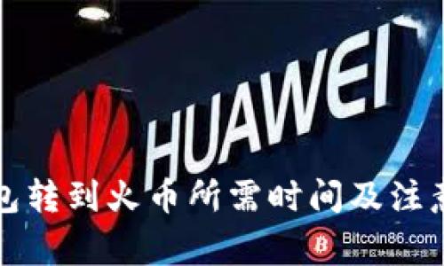 TP钱包转到火币所需时间及注意事项