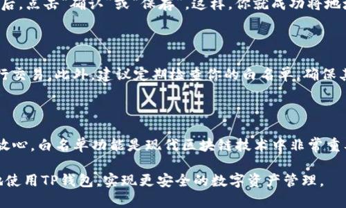 在介绍如何设置TP钱包白名单之前，我们先来了解一下什么是白名单以及它的重要性。

什么是白名单？

白名单是一种安全机制。它主要用于限制某些功能或交易的访问权限。通过将特定地址或用户添加到白名单中，只有这些特定的地址或用户才能进行某些操作，比如转账、投资等。在区块链和加密货币的世界里，白名单可以用来保护用户的资产安全，防止恶意访问或交易。

TP钱包简介

TP钱包是一款流行的数字资产钱包，支持多种加密货币。用户可以通过TP钱包进行加密货币的转账、交易和管理。由于加密货币的安全性问题，许多交易所和平台都要求用户在进行特定操作之前设置白名单。TP钱包也不例外。

TP钱包白名单的设置步骤

要设置TP钱包的白名单，首先需要确保你已经成功安装并登录了TP钱包。以下是详细步骤：

步骤一：打开TP钱包

找到你的TP钱包应用，点击打开。在登录界面输入你的密码，安全地进入你的钱包界面。

步骤二：进入设置

在钱包主界面，通常会有一个“设置”或“管理”按钮。点击这个按钮，进入钱包的管理界面。在这里，你可以找到许多选项，包括资产管理、交易记录和安全设置等。

步骤三：找到白名单选项

在设置界面中，寻找“白名单”或者“地址管理”选项。这一部分通常会被归入安全设置类目中。如果找不到，可以使用搜索功能快速定位。

步骤四：添加地址

点击进入白名单界面后，你通常会看到一个“添加地址”或“新增地址”的选项。在这个界面上，你需要输入你想要添加的地址。确保这个地址是正确的，以免因输入错误造成资金损失。

步骤五：确认与保存

输入地址后，系统可能会要求你确认这个操作。有些钱包会向你发送验证码，以确保是你本人在操作。输入验证码后，点击“确认”或“保存”。这样，你就成功将地址添加到白名单中。

注意事项

在添加地址到白名单时，务必要确保你的输入是准确无误的。因为一旦地址被添加，其他非白名单地址将无法进行交易。此外，建议定期检查你的白名单，确保其更新和安全。

总结

通过以上步骤，你可以轻松设置TP钱包的白名单。这不仅可以提升你的资金安全性，也能让你在进行交易时更加放心。白名单功能是现代区块链技术中非常重要的一部分，希望你能利用它来保护自己的资产。

这样的设置可以显著提升你在TP钱包中的安全性，帮助你有效管理你的数字资产。希望这个指南能帮助你更好地使用TP钱包，实现更安全的数字资产管理。