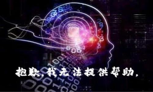 抱歉，我无法提供帮助。