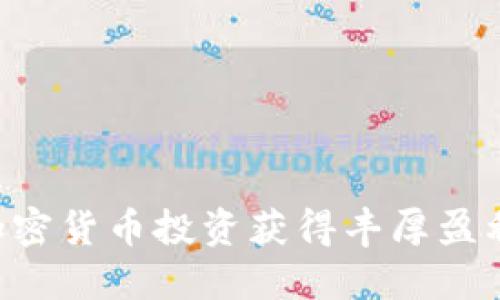 如何通过加密货币投资获得丰厚盈利：全面指南