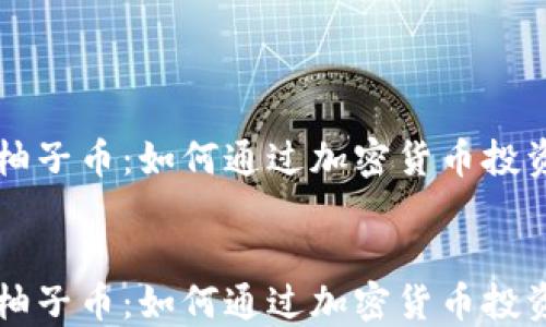 
    深入了解柚子币：如何通过加密货币投资获得丰厚回报


    深入了解柚子币：如何通过加密货币投资获得丰厚回报