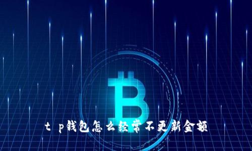 t p钱包怎么经常不更新金额