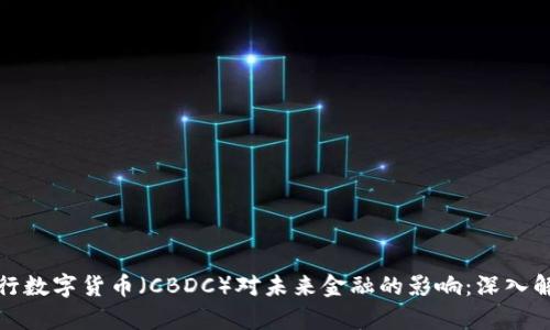 : 中央银行数字货币（CBDC）对未来金融的影响：深入解析与展望