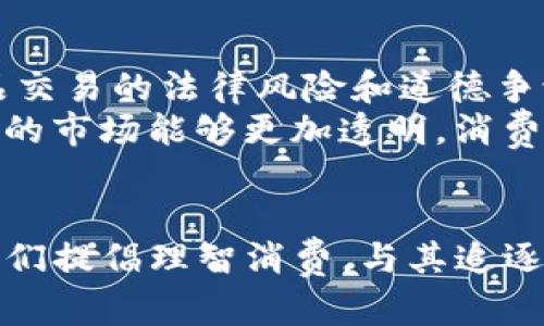 关于“TP假钱包”是否可以交易的问题，需要从多个方面来探讨。以下内容将详细分析这一主题，并提供一些见解和建议。

什么是TP假钱包？
TP假钱包通常指的是一种仿制市场中的假冒产品。这类钱包以相对较低的价格吸引消费者，但其质量和品牌价值显然与正品相去甚远。
在时尚界，许多品牌的产品被假冒，这不仅损害了品牌的形象，还让不少消费者在了解真相后感到失望。TP假钱包由于价格便宜，可能会在一定人群中流行，但其本质上并不会为消费者创造真正的价值。

假钱包的法律风险
在交易假钱包时，消费者和卖家都可能面临法律风险。根据不同国家和地区的法律，售卖假冒商品是违法的。购买和交易这些产品可能导致经济损失，甚至更严重的法律后果。
因此，建议消费者在购买时，要多加辨别，确保所购产品的真实性。与此同时，卖家也应该十分谨慎，避免侵犯知识产权造成不必要的麻烦。

假钱包的市场需求分析
尽管假钱包存在众多负面因素，但依然会有一些市场需求。许多年轻人追求时尚和品牌效应，但受到经济条件限制时，可能会选择购买假钱包。然而，这种需求往往是短期的和非理性的。
随着消费者逐渐对品牌意识的提升，假钱包的市场需求可能会受到冲击。越来越多的人意识到正品的价值以及对个人品味的影响，假钱包的吸引力会降低。

风险与收益：假钱包交易的两难
对于一些商贩来说，假钱包的低成本和高利润的诱惑，使得其在市场上进行交易。然而，这种模式带来的是极高的风险。即使短期内获得了一定收益，但长期而言，流量和消费者信任的流失将是致命的。
在某种程度上，交易假钱包似乎是快速获得经济利益的捷径。但请谨记，任何长久的成功都依赖于信任和品牌力量。如果假冒商品成为主流，那么将会影响整个市场的健康发展。

消费者如何选择钱包？
消费者在选择钱包时，应该更加理智和成熟。与其追求低价的假钱包，不如投资于自己能够承担的正品。正品钱包不仅在质量和耐用性上有保障，而且在使用体验上也更加舒适。
以下是一些建议，帮助消费者进行明智选择：
ul
    listrong品牌认知：/strong选择知名品牌可以确保产品质量和售后服务。/li
    listrong了解材质：/strong正品品牌通常采用高质量的材料，消费者在购买前要了解钱包的具体材质。/li
    listrong正规渠道购买：/strong通过官方网站或授权商店购买，避免在不明渠道进行交易。/li
    listrong关注评论和反馈：/strong查看其他消费者的评价，了解产品优劣。/li
/ul

最后的思考
TP假钱包虽然在一定时期内占有一席之地，但市场的趋势正在朝着更加理性和成熟的方向发展。假冒商品交易的法律风险和道德争议不能被忽视。消费者的选择和行为在影响市场的同时，也在推动品牌的发展。
在追求时尚的路上，选择正品产品，既是对自己品位的负责，也是对品牌创作者辛苦努力的尊重。希望未来的市场能够更加透明，消费者的选择也能更合理。

总结
总而言之，TP假钱包的交易存在诸多问题。法律风险、市场需求和消费者利益等都应作为重要考虑因素。我们提倡理智消费，与其追逐假冒产品的便宜，不如关注质素与品牌价值。只有这样，我们才能在时尚与理性的平衡中找到更好的自己。