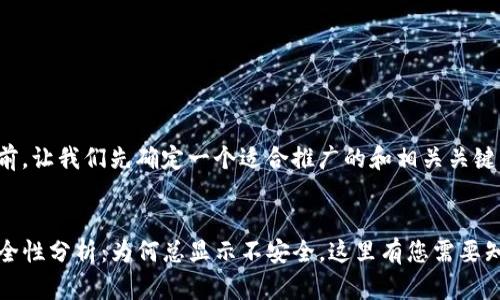 在写作之前，让我们先确定一个适合推广的和相关关键词。


TP钱包安全性分析：为何总显示不安全，这里有您需要知道的答案