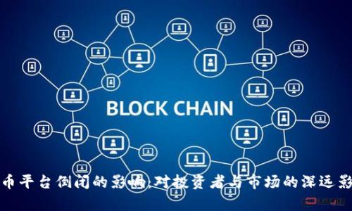 加密货币平台倒闭的影响：对投资者与市场的深远影响分析