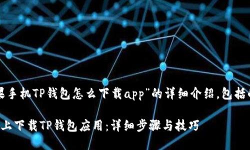 以下是关于“苹果手机TP钱包怎么下载app”的详细介绍，包括的和相关关键词。

如何在苹果手机上下载TP钱包应用：详细步骤与技巧