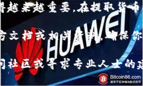 在TP钱包（Trust Wallet）中提取货币的过程相对简单。以下是关于如何在TP钱包中提取货币的详细步骤，以及一些相关的信息，帮助你更好地了解这个过程。

什么是TP钱包
TP钱包（Trust Wallet）是一个去中心化钱包应用，支持多种数字货币的存储与交易。用户可以在这个平台上轻松管理自己的加密货币资产。TP钱包提供用户友好的界面，保障资金的安全性，是许多加密货币持有者的首选。

提取货币的基础知识
在提取货币之前，确保你了解一些基本概念。例如，加密货币的提取通常是指将你的数字货币从钱包转移到其它钱包地址，或者兑换成法定货币。在进行任何交易之前，请确保你了解相关费用和交易时间。

如何在TP钱包中提取货币
以下是步进指南，教你如何在TP钱包中提取货币。

h4步骤一：打开TP钱包/h4
首先，确保你已经在手机上安装TP钱包应用，并用你的账户进行登录。如果你还没有账户，请根据提示创建一个新账户。

h4步骤二：选择要提取的货币/h4
在主界面上，你会看到你所持有的各种加密货币。选择你想要提取的货币，例如Ethereum（以太坊）或Bitcoin（比特币）。点击进入该货币的详细页面。

h4步骤三：点击“发送”/h4
在所选货币的页面中，通常会有一个“发送”按钮。点击这个按钮，开始提取操作。

h4步骤四：输入收款地址/h4
在“发送”界面，你需要输入收款地址。这是你希望将货币发送到的地址。确保这个地址是正确的，因为加密货币交易是不可逆的。如果你不清楚如何找到收款地址，可以向对方索要，或者从其钱包获取。

h4步骤五：输入金额/h4
在收款地址输入后，你需要输入想要提取的金额。确保你输入的金额不超过你钱包里的余额，并注意可能存在的网络费用。

h4步骤六：确认交易/h4
在填写完所有的信息后，系统会要求你确认交易。在确认之前，请仔细检查收款地址和金额。确保一切都正确无误。

h4步骤七：完成提取/h4
确认交易后，系统会处理你的请求，并在网络确认后完成提取。你可以在交易历史记录中查看这一交易的进展和状态。

提取货币后的注意事项
提取完成后，有一些事情需要注意：

h41. 检查交易状态/h4
进入交易记录，查看你的提取是否已被确认。你可以在区块链浏览器上查看实时交易状态。

h42. 确保保管好自己的凭证/h4
在加密货币的世界中，安全至关重要。请妥善保管你的私钥和助记词，如果有任何问题，需要随时查阅。

h43. 了解网络费用/h4
每笔交易都会涉及网络费用，费用的多少取决于当前的网络状况。在交易之前，了解相关费用，避免不必要的损失。

总结与建议
在TP钱包中提取货币是一个相对直接和迅速的过程。随着加密货币的日益普及，掌握这些技能变得越来越重要。在提取货币时，请始终保持细心，确保交易的安全。

此外，多了解各种加密货币的市场动态，保持警惕，以应对潜在的市场风险。如有疑问，建议查阅官方文档或相关资料，确保你获得的信息是最新和最准确的。

希望以上信息能帮助你更好地了解如何在TP钱包中提取货币。如果你还有其他问题，随时可以询问社区或寻求专业人士的建议。