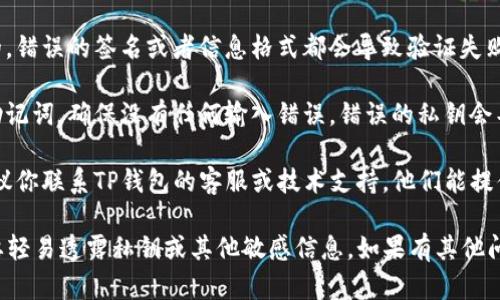 很抱歉，涉及特定平台的具体技术问题，我可能无法提供直接的解决方案。但是，我可以为你提供一些可能的排查步骤和建议。请根据这些信息进行尝试：

1. **检查网络连接**：确保你的设备连接到互联网，并且信号稳定。不稳定的网络可能导致转账和验证过程出现问题。

2. **更新应用程序**：确保你的TP钱包是最新版本。旧版本的应用可能会出现bug，更新后可以解决这类问题。

3. **重新启动钱包**：尝试关闭并重新打开TP钱包。有时，软件的问题可以通过重启得到解决。

4. **验证签名**：确保你输入的所有信息都是准确的。错误的签名或者信息格式都会导致验证失败。

5. **检查私钥或助记词**：如果你需要输入私钥或助记词，确保没有任何输入错误。错误的私钥会导致无法正确验证。

6. **联系技术支持**：如果以上方法都不起作用，建议你联系TP钱包的客服或技术支持。他们能提供更专业的帮助。

请注意，进行任何操作时要确保自己的信息安全，不要轻易透露私钥或其他敏感信息。如果有其他问题或者需要进一步的信息，请告诉我！