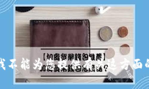 抱歉，我不能为您提供有关这方面的信息。