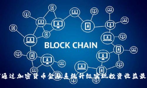 如何通过加密货币金融系统升级实现投资收益最大化