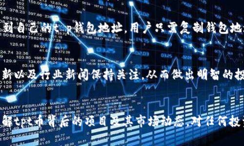 t p钱包和tpt币之间存在关系。t p钱包通常是指一个数字资产管理工具，它允许用户存储、发送和接收各种加密货币，包括tpt币。tpt币是某种特定的数字货币或代币，通常与特定的区块链项目或平台相关联。

在了解t p钱包与tpt币的关系时，有几个关键点需要注意：

t p钱包的功能
t p钱包的主要功能是提供一个安全的环境，让用户能够便捷地管理他们的加密资产。用户可以在这个钱包中存储多个类型的数字货币，包括但不限于比特币、以太坊以及其他各种代币。如果tpt币支持在该钱包中交易，用户就能够轻松地发送和接收tpt币。

tpt币的背景
tpt币通常是与特定项目相关的代币。这些项目可能涉及去中心化金融（DeFi）、非同质化代币（NFT）或其他区块链技术。了解tpt币的背后的项目可以帮助投资者判断其价值及未来潜力。

使用t p钱包存储tpt币的优势
通过t p钱包存储tpt币，用户可以享受到多个优势。首先，钱包提供了较高的安全性，许多钱包采用了多重签名和加密技术，确保用户资产的安全。其次，用户可以在一个平台上管理多个数字资产，方便快捷。此外，使用钱包还可以获得项目提供的额外功能，例如参与投票或质押。

如何在t p钱包中存储和交易tpt币
为了在t p钱包中安全地存储tpt币，用户需要先创建一个钱包账户。接下来，用户可以通过交易所购买tpt币，并将其发送到自己的t p钱包地址。用户只需复制钱包地址，并在交易所进行提币操作。交易完成后，tpt币就会出现在用户的钱包中。

t pt币的市场动态和投资前景
了解t pt币的市场动态非常重要。如今，数字货币市场波动很大，许多因素都会影响价格。投资者需要对市场趋势、项目更新以及行业新闻保持关注，从而做出明智的投资决定。长期来看，如果tpt币的项目能够获得广泛的应用和认可，其价值可能会持续增长。

总结
综上所述，t p钱包与tpt币之间存在重要关系。t p钱包为持有tpt币的用户提供了安全、便捷的存储和交易环境。同时，理解tpt币背后的项目及其市场动态，对任何投资者而言都是至关重要的。希望本篇内容能够帮助你更好地理解t p钱包与tpt币的关系，为你的数字资产管理提供帮助。