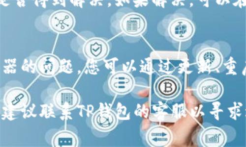 当遇到TP钱包没有网络的问题时，可能是由于多种原因造成的。以下是一些常见的原因及解决方案，希望能够帮助您解决这个问题。

一、网络问题
首先，检查您的设备是否连接到互联网。如果您的手机或电脑没有连接到Wi-Fi或移动数据，TP钱包自然无法访问网络。您可以尝试打开其他应用或网页，查看是否可以正常上网。

二、应用程序问题
如果网络连接正常，但是TP钱包仍然无法联网，可能是应用程序本身出现了问题。您可以尝试以下方法：
ul
    li重启TP钱包应用，有时重新启动可以解决临时的bug。/li
    li检查是否有更新版本，过时的应用可能存在兼容性问题。/li
    li卸载并重新安装TP钱包，清理缓存和数据，可能帮助解决很多问题。/li
/ul

三、服务器问题
TP钱包依赖于其服务器来提供服务。如果服务器出现故障或维护，用户将无网络可用。您可以访问TP钱包的官方网站或关注其社交媒体，查看是否有维护通知或公告。

四、设备设置问题
有时，手机的设置也可能影响TP钱包的网络连接。请检查以下设置：
ul
    li确保TP钱包被授权使用移动数据或Wi-Fi。/li
    li检查设备的VPN设置，有时VPN可能会影响应用的网络访问。/li
    li关闭电池节能模式，某些节能模式会限制应用的网络活动。/li
/ul

五、其他应用干扰
一些安全软件或防火墙设置可能会影响TP钱包的网络连接。您可以尝试临时关闭这些软件，查看问题是否得到解决。如果解决，可以在软件中添加TP钱包为例外。

六、总结
TP钱包没有网络的原因可能是多方面的。先检查您的网络连接，确保设备可以上网。如果是应用或服务器的问题，您可以通过更新、重启或重新安装应用程序来解决。若仍然存在问题，请保持关注TP钱包的官方信息，获取最新动态与支持。

以上是关于TP钱包没有网络问题的详细解释及可能的解决方案，希望能帮助到您。如果问题持续存在，建议联系TP钱包的客服以寻求进一步的支持。