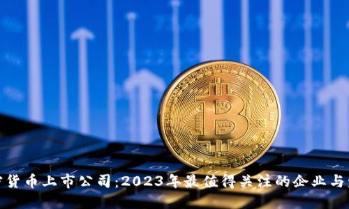 全球加密货币上市公司：2023年最值得关注的企业与发展趋势