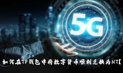 如何在TP钱包中将数字货币顺利兑换为HT？