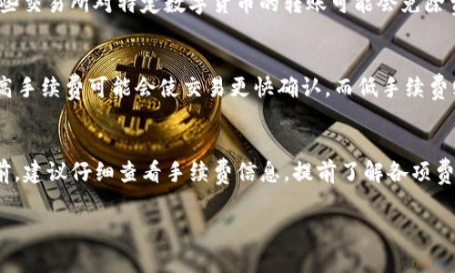 转账到交易所的费用通常取决于几个因素，包括钱包和交易所的类型、区块链网络的状况以及所选择的转账方法。以下是更详细的信息。

1. 转账手续费的概念
在区块链中，转账手续费是用户为完成交易所支付的费用。这些手续费用于激励矿工或网络节点验证和处理交易。手续费的高低会受到交易所拥堵程度、网络流量以及所选择的交易速度等因素影响。

2. 不同的钱包类型
确认转账到交易所是否需要手续费，首先要看你使用的钱包类型。一般而言，热钱包（如在线钱包和移动钱包）通常会收取一定的手续费用，而冷钱包（如硬件钱包）转账时的费用可能会因为选择的节点和手续费设置不同而有所不同。

3. 选择的区块链网络
不同的区块链网络手续费差异很大。例如，Ethereum网络的交易费用通常较高，而Bitcoin网络可能在网络繁忙时费用也会显著增加。在进行转账之前，建议查看当前网络的手续费水平。

4. 交易所的收费政策
每个交易所都有不同的收费政策。一些平台可能对用户转入的资产不收取手续费，而在提现或转出时收取。例如，某些交易所对特定数字货币的转账可能会免除费用，但也有可能会根据用户的交易等级或VIP等级有所不同。检查每个交易所的规则，可以帮助你了解相关的费用。

5. 手续费的计算方式
许多钱包和交易所会在转账前向用户提供手续费的预估值。通常，用户可以选择不同的手续费级别，例如高、中、低。高手续费可能会使交易更快确认，而低手续费则可能导致确认延迟。

6. 结论与建议
总的来说，TP钱包转币到交易所大多数情况下可能会收取手续费，具体取决于上述提到的多种因素。在进行转账之前，建议仔细查看手续费信息，提前了解各项费用，以避免不必要的损失。

希望以上信息能帮助你在使用TP钱包转币时做出更明智的决策！