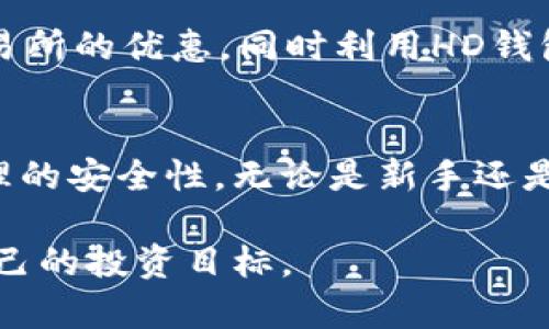 在TP钱包中，HT和HD分别代表不同的功能和代币。以下是对其详细的解释。

什么是TP钱包
TP钱包是一款热门的数字货币钱包，支持多种类型的加密资产和区块链。它不仅能存储和管理加密货币，还提供了多种交易功能和安全保障措施。用户可以在TP钱包中轻松管理自己的数字资产，随时进行转账、交换和投资。

HT的含义
在TP钱包中，HT通常指的是火币交易所的原生代币——Huobi Token。HT作为交易所的通证，可以用于交易手续费折扣、参与平台活动等。HT的持有者通常享有额外的权益和福利，如优先参与新项目的机会和更低的交易费用。
对于投资者来说，HT不仅是一种交易手续费的减免工具，也是一种投资资产。HT的价值通常与火币交易所的整体表现息息相关。因此，在理解HT的同时，也需要关注火币交易所的动态。

HD的含义
HD则一般指的是“Hierarchical Deterministic（分层确定性）”钱包。HD钱包是一个能够生成无限地址的数字钱包。每次新的交易时，HD钱包都可以生成新的地址，这种方式有助于保护用户的隐私。
HD钱包的优势在于它的安全性和便利性。用户只需要备份一个主助记词，就能恢复所有生成的地址和资产。这对于管理多个币种和地址非常有效。

HT和HD的结合使用
在TP钱包中，HT和HD的结合使得用户能够既享受到数字货币的投资收益，也能够拥有良好的资产管理策略。用户可以通过持有HT来享受火币交易所的优惠，同时利用HD钱包的特性来管理他们的资产。依据个人的投资策略，合理分配HT和HD的使用，将会帮助用户在数字货币市场中获得更高的收益。

总结
总之，TP钱包中的HT和HD分别代表火币交易所的原生代币及分层确定性钱包的特性。这两者结合不仅增强了用户的投资体验，也提高了资产管理的安全性。无论是新手还是有经验的投资者，都应充分理解HT的投资价值和HD钱包的属性，合理运用这两种工具，才能在充满机遇与风险的数字货币世界中立于不败之地。

在数字货币投资的路上，理解每一种工具的功能和价值是至关重要的。希望本文能够帮助你更好地使用TP钱包，充分利用HT和HD的优势，达到自己的投资目标。