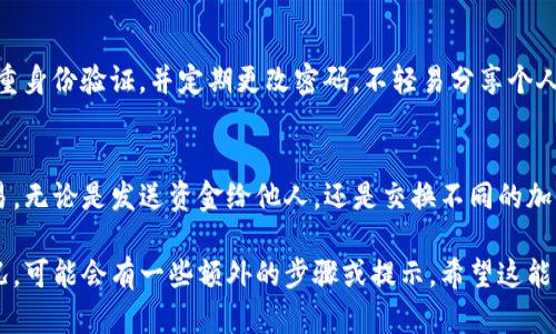 转移加密货币到TP钱包后，您可以按以下步骤进行交易。以下是一些基本的交易步骤和相关信息：

1. 确认转账成功
首先，您需要确认您的加密货币已经成功转账到TP钱包。这可以通过在钱包应用中查看余额来完成。确保您转账的地址是正确的。

2. 打开TP钱包
打开您手机上的TP钱包应用，输入您的密码（如果设置了）。确保您已连接到网络以便访问交易信息。

3. 选择交易选项
在TP钱包的主界面，寻找“交易”或“发送”选项。点击进入，您将看到可以进行交易的选项，比如发送、接收和交换。

4. 选择交易类型
根据您要进行的交易类型进行选择。例如，您可能想要发送加密货币给他人，或者交换一种加密货币为另一种。选择相应的按钮。

5. 输入交易信息
在输入界面中，您需要填写以下信息：
ul
    listrong接收地址：/strong输入接收方的加密货币地址。如果是发送给朋友，请确保地址无误。/li
    listrong金额：/strong输入您要发送或交换的具体金额。/li
    listrong备注：/strong有些钱包允许您添加备注，以便之后更好地识别交易内容。/li
/ul

6. 确认交易信息
在提交交易之前，请再次确认输入的信息是否正确。任何小错误都可能导致资金丢失。

7. 提交交易
确认信息无误后，点击“提交”或“发送”按钮。系统将处理您的交易请求，您可能会看到一个进度条或等待提示。

8. 查看交易状态
提交交易后，您可以在TP钱包中查看交易的状态。有些交易会立即完成，但有些可能需要一些时间，具体取决于网络的繁忙程度。

9. 完成交易后查看记录
交易完成后，您可以在TP钱包的交易记录中查看详细信息。这包括交易的哈希值、时间戳和其他相关信息。

10. 注意安全
在进行任何加密货币交易时，请确保您的账户安全。启用双重身份验证，并定期更改密码。不轻易分享个人信息，以确保钱包安全。

总结
通过以上步骤，您可以轻松地在TP钱包中进行加密货币交易。无论是发送资金给他人，还是交换不同的加密货币，注意安全和准确性总是至关重要的。

以上是转账到TP钱包并进行交易的基本流程。根据具体情况，可能会有一些额外的步骤或提示。希望这能帮助您顺利完成交易。如果您有其他具体问题，请随时询问！