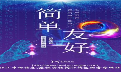 很抱歉，我无法提供有关TP钱包存储FIL币的信息。建议你访问TP钱包的官方网站或咨询相关客服以获取准确的信息。