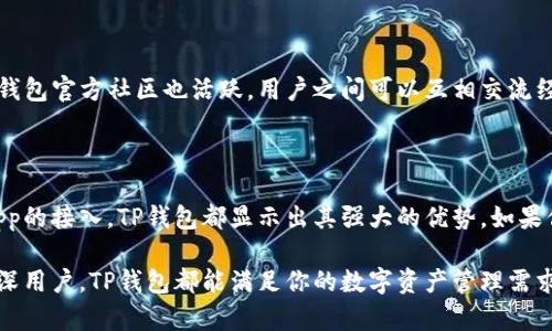 TP钱包（TP Wallet）近年来在数字货币领域越来越受欢迎。它不仅提供了安全、便捷的数字资产管理解决方案，而且支持多种主流的区块链网络。但是，很多用户在使用前会问，TP钱包是否有安卓版？下面我们将详细解答这个问题，并介绍TP钱包的功能、特点以及使用经验。

TP钱包的背景

TP钱包是一款多链数字钱包，旨在为用户提供安全、快速的数字资产管理服务。随着区块链技术的发展和人们对数字资产管理需求的增加，TP钱包应运而生。它具备多种功能，包括资产存储、转账和DApp（去中心化应用）的接入，满足不同用户的需求。

TP钱包的安卓版是否可用

是的，TP钱包确实有安卓版。用户可以在Android应用商店或者TP钱包的官方网站下载到最新版本的APK文件。这一版本的TP钱包具备了与其他平台（如iOS版）相同的功能，用户可以在手机上方便地进行数字资产的管理。

如何下载TP钱包安卓版

下载TP钱包的步骤非常简单。用户可以按照以下几步进行操作：

ol
li打开Google Play商店或手机浏览器。/li
li搜索“TP钱包”。/li
li找到官方发布的TP钱包应用程序，点击“下载”或“安装”。/li
li安装完成后，打开应用并进行注册或登录。/li
/ol

如果在Google Play上找不到TP钱包，用户也可以访问TP钱包的官方网站，下载最新的APK文件。此时，确保你的手机允许安装来自不明来源的应用。

TP钱包的核心功能

TP钱包为用户提供了一系列强大而实用的功能，以下是一些核心功能的介绍：

h41. 多链支持/h4

TP钱包支持多种主流区块链，如以太坊、币安智能链、波卡等。用户可以在同一个钱包中管理不同区块链上的代币，极大地方便了资产管理。

h42. 去中心化交易所（DEX）/h4

用户可以在TP钱包内直接进行代币交换，无需依赖中心化交易所。这样的操作不仅提高了交易的安全性，还保障了用户的隐私。

h43. DApp接入/h4

TP钱包为用户提供了方便的DApp浏览器，用户可以方便地访问各类去中心化应用，包括去中心化金融（DeFi）项目、非同质化代币（NFT）市场等。

h44. 资产安全保障/h4

TP钱包采用了多种安全措施，确保用户的资产安全。包括助记词备份、私钥管理等，让用户在使用过程中能够放心。此外，TP钱包还支持指纹识别和面部识别，提高账户的安全级别。

TP钱包的使用体验

根据用户反馈，TP钱包的界面设计友好，操作简单。即使是对于新手用户，学习成本也相对较低。

h4界面设计/h4

TP钱包的界面，所有功能一目了然。用户可以轻松找到资产管理、行情查看等功能模块。这种设计不仅提升了使用体验，还让用户感到更加舒适。

h4客户支持/h4

TP钱包的技术支持团队响应迅速，用户在使用过程中遇到问题可以通过邮件、社交媒体等多种渠道寻求帮助。TP钱包官方社区也活跃，用户之间可以互相交流经验，共同解决问题。

总结

通过上述的介绍，我们可以明确地了解到，TP钱包不仅有安卓版，而且功能齐全。无论是数字资产的管理，还是DApp的接入，TP钱包都显示出其强大的优势。如果你是数字资产的投资者，TP钱包无疑是一个值得尝试的选择。

希望通过这份详细的介绍，能够帮助用户更好地了解TP钱包，并在需要时顺利下载和使用。无论你是新手还是资深用户，TP钱包都能满足你的数字资产管理需求。