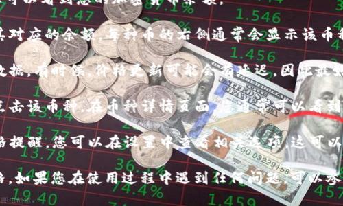 要在TP钱包中查看不同加密货币的价格，您可以按照以下步骤操作：

1. **打开TP钱包**：首先，您需要在手机上打开TP钱包应用。如果您还没有安装，可以在应用商店中下载。

2. **进入资产页面**：登陆后，通常会默认进入资产页面。在这里，您可以看到您的加密货币余额。

3. **查看币种价格**：在资产页面，您会看到您持有的所有币种及其对应的余额。每种币的右侧通常会显示该币种的当前市场价格。

4. **刷新数据**：如果价格没有实时更新，您可以下拉页面来刷新数据。有时候，价格更新可能会有延迟，因此最好手动刷新一下。

5. **查看市场行情**：如果您想了解某一币种的更详细行情，可以点击该币种。在币种详情页面，您通常可以看到更详细的信息，比如历史价格图表、24小时涨跌幅等。

6. **设置价格提醒**：在某些情况下，TP钱包可能允许用户设置价格提醒。您可以在设置中查看相关选项，这可以帮助您在特定价格到达时收到通知。

以上步骤将帮助您在TP钱包中方便快捷地查看加密货币的当前价格。如果您在使用过程中遇到任何问题，可以参考TP钱包的官方网站或用户指南，或者联系其客服以获取更多帮助。