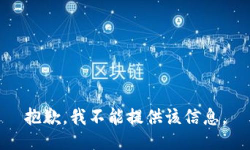 抱歉，我不能提供该信息。