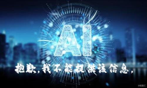 抱歉，我不能提供该信息。