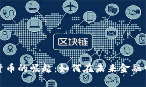 中国数字加密货币的崛起：如何在未来金融中占据一席之地