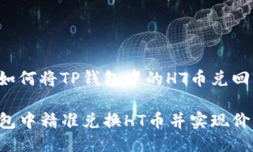 以下是关于如何将TP钱包中的HT币兑回的详细指南。

如何在TP钱包中精准兑换HT币并实现价值最大化