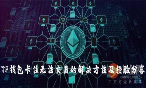 TP钱包卡住无法交易的解决方法及经验分享