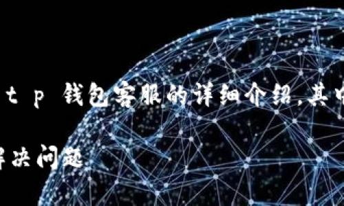 当然可以帮助你！下面是关于 t p 钱包客服的详细介绍，其中包含了符合法规的和关键词。

如何快速找到TP钱包客服并解决问题