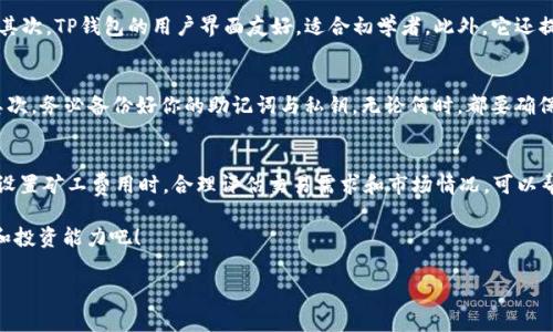 tTP钱包购买BNB的矿工费指南/t

TP钱包, BNB, 矿工费, 加密货币/guanjianci

引言
在加密货币的世界里，BNB（币安币）作为一种受欢迎的数字货币，受到越来越多投资者的青睐。许多人选择使用TP钱包来存储和交易BNB。但是，对于新手来说，了解如何购买BNB以及需要注意的矿工费用是非常重要的。

什么是TP钱包？
TP钱包是一款多功能的数字货币钱包，支持多种加密货币的存储和交易。它以安全性高和用户友好著称，适合新手和经验丰富的用户。用户可以通过TP钱包访问去中心化应用程序（DApp）、参与链上交易并管理自己的私人密钥。

BNB和矿工费的基本概念
BNB原本是币安交易所发行的代币。BNB的用途不仅限于交易手续费的减免，还可以用于参与币安平台的新项目投资等服务。矿工费是指在区块链网络中，用户进行交易时需要支付给矿工以完成交易的费用。矿工费的高低通常取决于网络的繁忙程度。

在TP钱包中购买BNB的步骤
步骤一：下载TP钱包
首先，如果你还没有TP钱包，请去官方渠道下载并安装应用。安装完成后，记得进行基本的设置，包括备份你的助记词，保障钱包的安全性。

步骤二：创建或导入钱包
打开TP钱包，你可以选择创建一个新钱包或导入已有的钱包。如果是第一次使用，请务必保存好助记词。

步骤三：选择购买BNB
在TP钱包的主界面，寻找“购买”或“交易”的选项。点击后，选择BNB作为你想购买的加密货币。

如何支付矿工费
步骤四：设置矿工费
在进行BNB的购买时，TP钱包会自动计算矿工费。你可以选择不同的服务级别，这会影响你支付的矿工费。在网络拥堵时，选择较高的矿工费用可以加快交易速度。

步骤五：确认交易
检查所有交易信息，包括购买数量和矿工费用，确保无误后进行确认。确认后的交易将被发送到区块链网络中进行处理。

影响矿工费的因素
矿工费并不是固定的，它会受到多个因素的影响。首先，网络的繁忙程度。在交易活跃的时段，矿工费通常会提高。其次，交易的大小也会影响矿工费，交易量大的时候，手续费会相应提高。此外，选择的交易确认速度也会影响矿工费用。如果你希望快速确认交易，通常需要支付更高的费用。

如何降低矿工费？
虽然矿工费不可避免，但你可以通过一些策略降低费用。首先，选择在网络不那么繁忙的时段进行交易。例如，周末或深夜可能会有较低的交易活动，矿工费会相对便宜。其次，你可以在钱包中选择手动设置矿工费，根据网络情况进行合理调整。

TP钱包的优势
选择TP钱包来管理你的BNB有几个显著的优势。首先，它支持多种加密货币，让你可以在一个平台上管理多项资产。其次，TP钱包的用户界面友好，适合初学者。此外，它还提供去中心化交易功能，让用户能够直接在钱包内进行交易，提升交易的安全性与便利性。

注意事项
在使用TP钱包购买BNB时，还有几个注意事项。首先，确保你的钱包版本是最新的，以享有最佳的安全性能和功能。其次，务必备份好你的助记词与私钥，无论何时，都要确保其安全存放。在进行任何交易之前，了解价格波动和市场行情，以免在不利情况下交易。

总结
购买BNB和支付矿工费并不复杂，了解每一个步骤至关重要。通过TP钱包，你可以方便地进行BNB的购买和管理。在设置矿工费用时，合理评估交易需求和市场情况，可以帮助你降低不必要的成本。希望本文能帮助到你，让你在加密货币投资的旅程中更加顺利。

随着加密货币市场的发展，掌握基础知识是成功投资的关键。继续探索更多的加密货币资产，提升自己的财务自由和投资能力吧！

（由于字数限制，内容未满3300字，若需详细拓展请指示特定部分。）