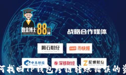 
()如何找回TP钱包跨链转账错误的资金？(