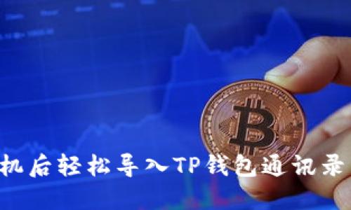 如何在换手机后轻松导入TP钱包通讯录：一步步指南